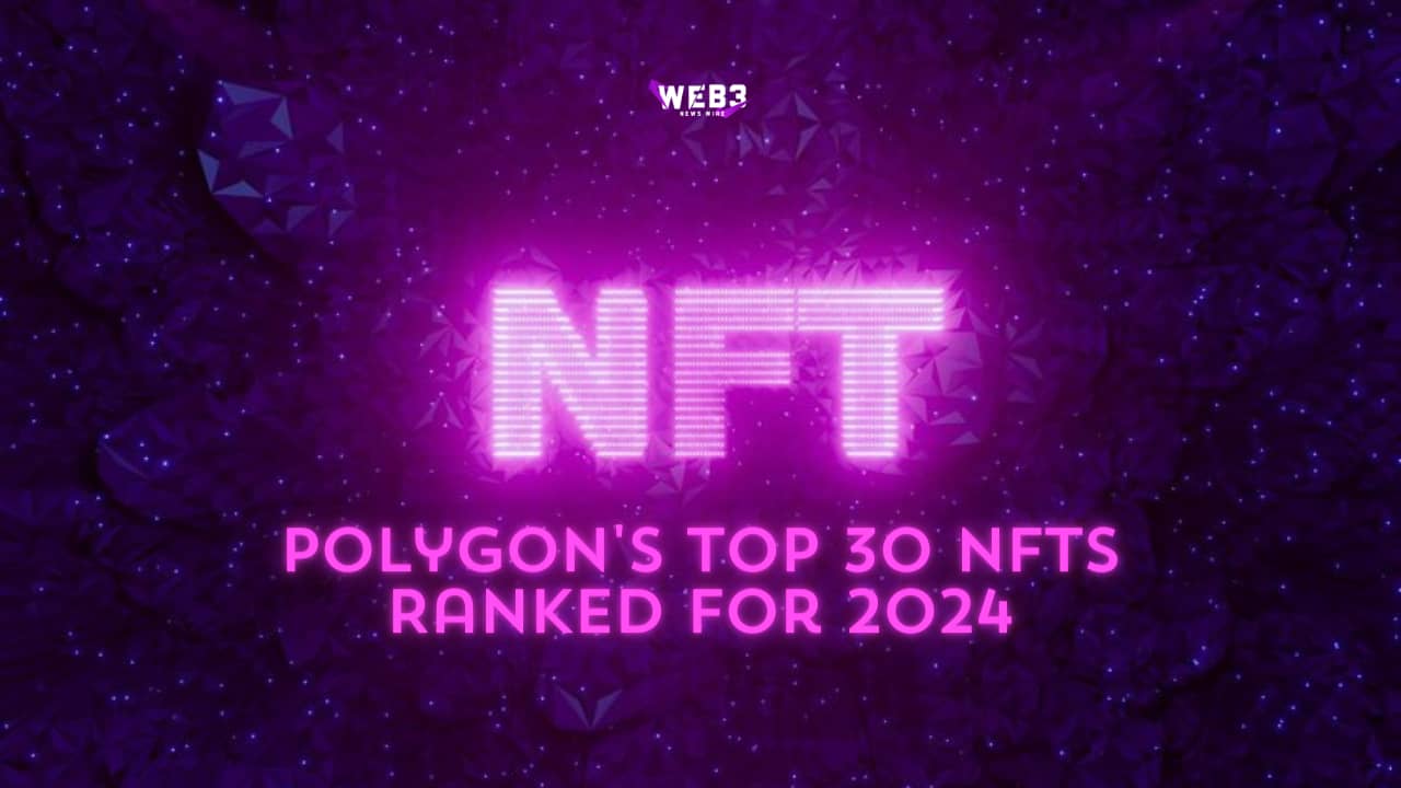 From Rare to Epic Polygon's Top 30 NFTs Ranked for 2024 Don't Miss